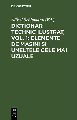 Dictionar technic ilustrat, Vol. 1: Elemente de Masini si uneltele cele mai uzuale (Multilingual Edition)