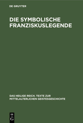 Die symbolische Franziskuslegende: Die schnsten Stcke des Franziskuskanons (Das heilige Reich. Texte zur mittelalterlichen Geistesgeschichte) (German Edition)