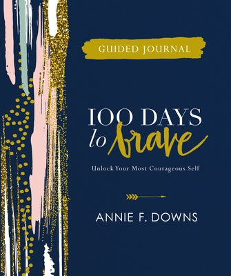 100 Days to Brave Guided Journal: Unlock Your Most Courageous Self