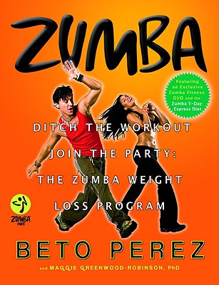 Zumba: Ditch the Workout, Join the Party! The Zumba Weight Loss Program