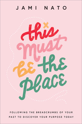 This Must Be the Place: Following the Breadcrumbs of Your Past to Discover Your Purpose Today