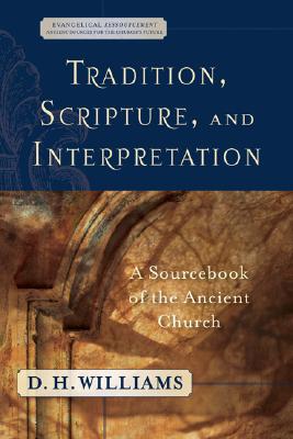 Tradition, Scripture, and Interpretation: A Sourcebook of the Ancient Church (Evangelical Ressourcement: Ancient Sources for the Church's Future)