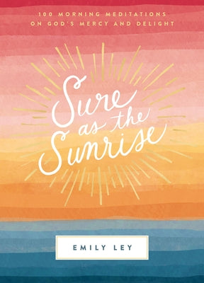 Sure as the Sunrise: 100 Morning Meditations on Gods Mercy and Delight