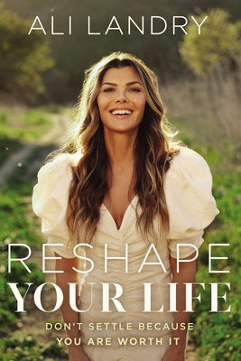 Reshape Your Life: Dont Settle Because You Are Worth It