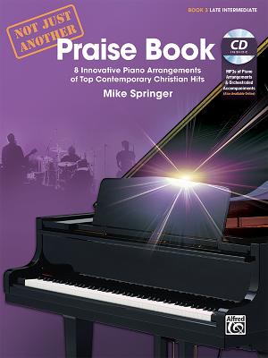 Not Just Another Praise Book, Bk 3: 8 Innovative Piano Arrangements of Top Contemporary Christian Hits, Book & CD (Not Just Another, Bk 3)