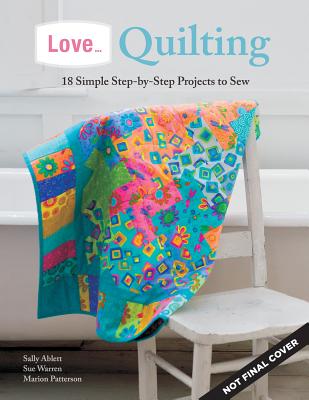 Love... Quilting: 18 Simple Step-by-Step Projects to Sew (IMM Lifestyle Books)