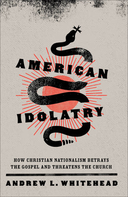 American Idolatry: How Christian Nationalism Betrays the Gospel and Threatens the Church