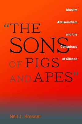 "The Sons of Pigs and Apes": Muslim Antisemitism and the Conspiracy of Silence