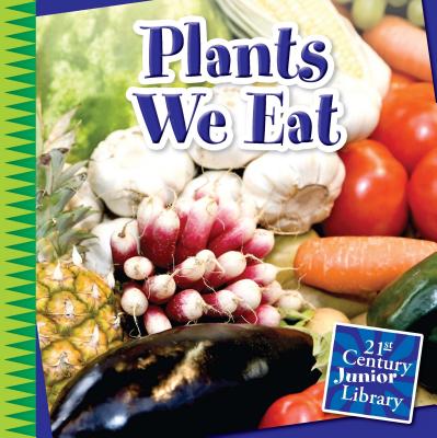 Plants We Eat (21st Century Junior Library: Plants)