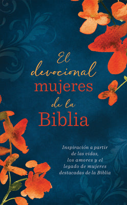 El devocional mujeres de la Biblia: Inspiracin a partir de las vidas, los amores y el legado de mujeres destacadas de la Biblia (Spanish Edition)