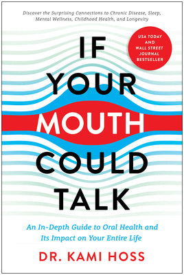 If Your Mouth Could Talk: An In-Depth Guide to Oral Health and Its Impact on Your Entire Life