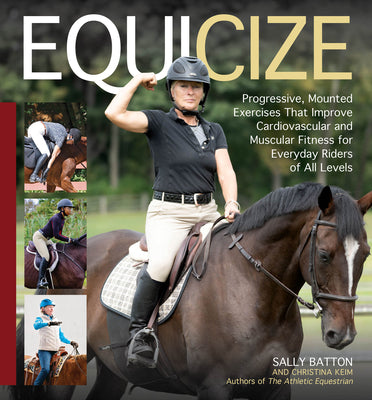 Equicize: Progressive, Mounted Exercises That Improve Cardiovascular and Muscular Fitness for Everyday Riders of All Levels