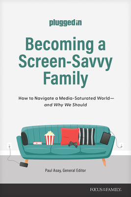 Becoming a Screen-Savvy Family: How to Navigate a Media-Saturated World--and Why We Should (Pluggedin)