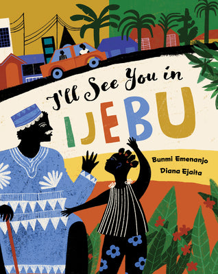 I'll See You in Ijebu (Barefoot Books Step Inside a Story)