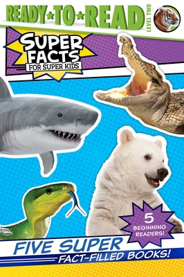 Five Super Fact-Filled Books!: Tigers Can't Purr!; Sharks Can't Smile!; Polar Bear Fur Isn't White!; Snakes Smell with Their Tongues!; Alligators and ... Can't Chew! (Super Facts for Super Kids)