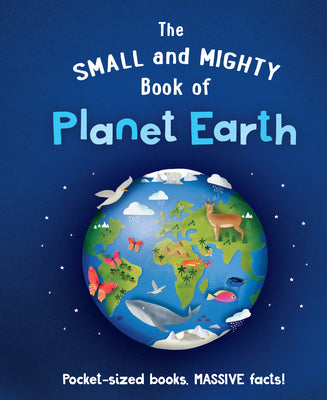 The Small and Mighty Book of Planet Earth: Pocket-sized books, massive facts! (Small & Mighty, 3)