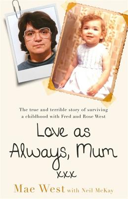 Love as Always, Mum xxx: The true and terrible story of surviving a childhood with Fred and Rose West