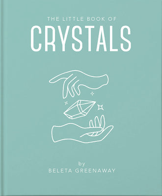 The Little Book of Crystals: An Inspiring Introduction to Everything you need to Know to Enhance your Life using Crystals (The Little Books of Mind, Body & Spirit, 1)