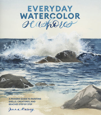 Everyday Watercolor Seashores: A Modern Guide to Painting Shells, Creatures, and Beaches Step by Step