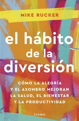 El hbito de la diversin: Cmo la alegra y el asombro nos pueden cambiar la vida / The Fun Habit (Spanish Edition)