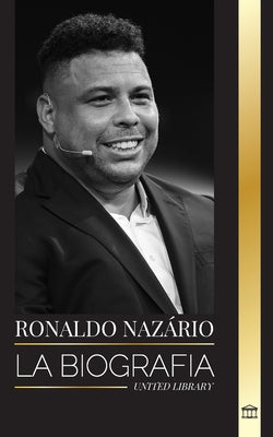 Ronaldo Nazrio: La biografa del mejor delantero profesional de ftbol brasileo (Atletas) (Spanish Edition)