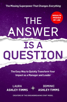 The Answer is a Question: The Missing Superpower that Changes Everything and Will Transform Your Impact as a Manager and Leader