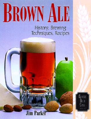 Brown Ale: History, Brewing Techniques, Recipes (Classic Beer Style)