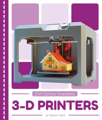 3-D Printers (21st Century Inventions)