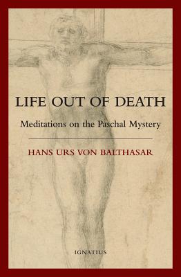 Life Out Of Death: Meditations on the Paschal Mystery