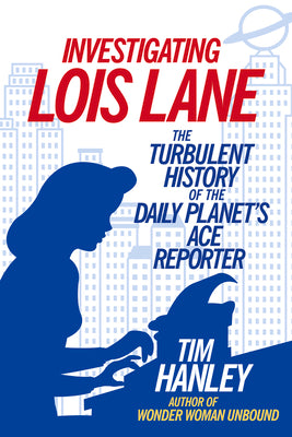 Investigating Lois Lane: The Turbulent History of the Daily Planet's Ace Reporter